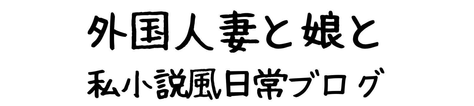 外国人妻と娘と私小説風日常ブログ